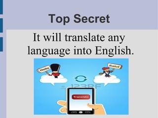 Top Secret
It will translate any
language into English.