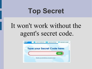 Top Secret
It won't work without the
agent's secret code.