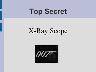 Top Secret
X-Ray Scope
