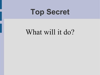 Top Secret
What will it do?