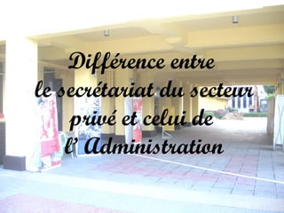 Différence entre
le secrétariat du secteur
privé et celui de
l’ Administration

 