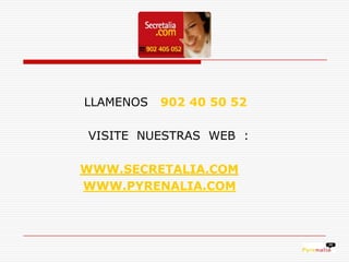 LLAMENOS   902 40 50 52

VISITE NUESTRAS WEB :

WWW.SECRETALIA.COM
WWW.PYRENALIA.COM
 