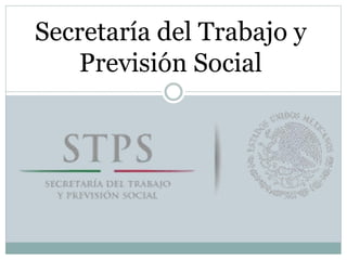 Secretaría del Trabajo y
Previsión Social
 