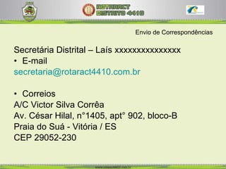 Envio de Correspondências Secretária Distrital – Laís xxxxxxxxxxxxxxx E-mail [email_address] Correios A/C Victor Silva Corrêa Av. César Hilal, n°1405, apt° 902, bloco-B Praia do Suá - Vitória / ES CEP 29052-230 