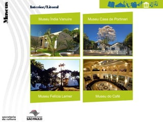 Museus   Interior/Litoral

             Museu Índia Vanuíre    Museu Casa de Portinari




             Museu Felícia Lerner       Museu do Café
 