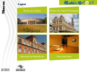 Museus   Capital

              Museu do Futebol       Museu da Língua Portuguesa




           Memorial da Resistência         Paço das Artes
 