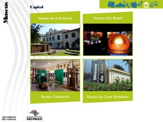 Museus   Capital

             Museu de Arte Sacra      Museu Afro Brasil




              Museu Catavento      Museu da Casa Brasileira
 
