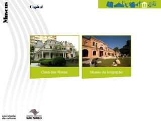 Museus   Capital




               Casa das Rosas   Museu da Imigração
 