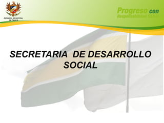 SECRETARIA DE DESARROLLO
SOCIAL
 