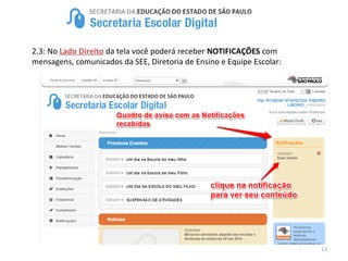 13
2.3: No Lado Direito da tela você poderá receber NOTIFICAÇÕES com
mensagens, comunicados da SEE, Diretoria de Ensino e Equipe Escolar:
 