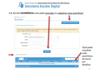 22
3.8: Na tela OCORRÊNCIA você pode consultar ou cadastrar nova ocorrência:
Você pode
visualizar
cada
ocorrência
do aluno
em
detalhes
 