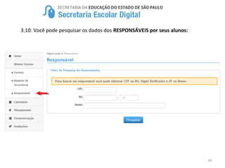24
3.10: Você pode pesquisar os dados dos RESPONSÁVEIS por seus alunos:
 