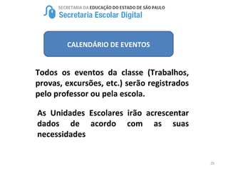 29
CALENDÁRIO DE EVENTOS
Todos os eventos da classe (Trabalhos,
provas, excursões, etc.) serão registrados
pelo professor ou pela escola.
As Unidades Escolares irão acrescentar
dados de acordo com as suas
necessidades
 