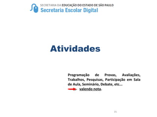 35
Atividades
Programação de Provas, Avaliações,
Trabalhos, Pesquisas, Participação em Sala
de Aula, Seminário, Debate, etc...
valendo nota.
 