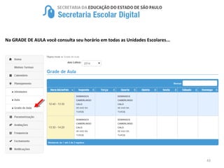 43
Na GRADE DE AULA você consulta seu horário em todas as Unidades Escolares...
 