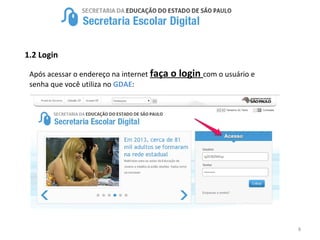 8
1.2 Login
Após acessar o endereço na internet faça o login com o usuário e
senha que você utiliza no GDAE:
 