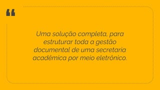 “ Uma solução completa, para
estruturar toda a gestão
documental de uma secretaria
acadêmica por meio eletrônico.
41
 