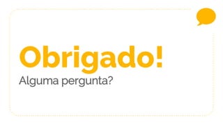 Obrigado!
Alguma pergunta?
 