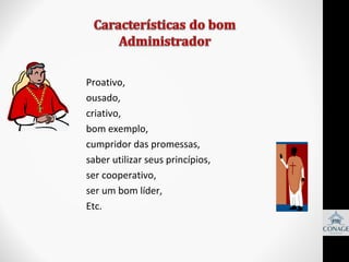 Proativo,
ousado,
criativo,
bom exemplo,
cumpridor das promessas,
saber utilizar seus princípios,
ser cooperativo,
ser um bom líder,
Etc.

 