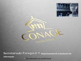 Secretariado Paroquial –
informação

Departamento de tratamento da

• Do voluntário ao profissional

 
