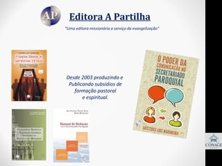 Editora A Partilha
“Uma editora missionária a serviço da evangelização”

Desde 2003 produzindo e
Publicando subsídios de
formação pastoral
e espiritual.

 