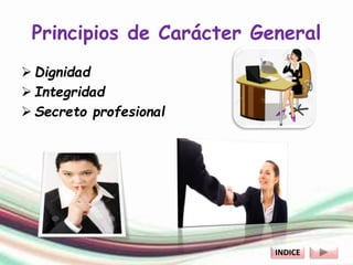 Principios de Carácter General
 Dignidad
 Integridad
 Secreto profesional
INDICE
 