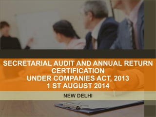 SECRETARIAL AUDIT AND ANNUAL RETURN
CERTIFICATION
UNDER COMPANIES ACT, 2013
1 ST AUGUST 2014
NEW DELHI
 