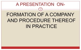 A PRESENTATION ON-
           2


FORMATION OF A COMPANY
AND PROCEDURE THEREOF
      IN PRACTICE
 