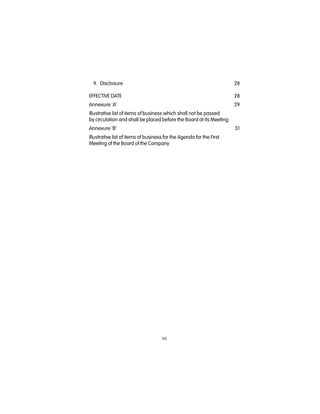 (v)
9. Disclosure 28
EFFECTIVE DATE 28
Annexure ‘A’ 29
Illustrative list of items of business which shall not be passed
by circulation and shall be placed before the Board at its Meeting
Annexure ‘B’ 31
Illustrative list of items of business for the Agenda for the First
Meeting of the Board of the Company
 
