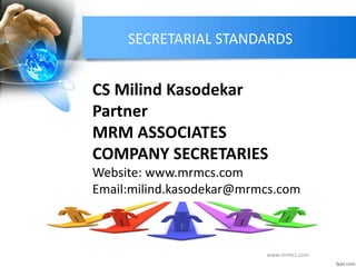 SECRETARIAL STANDARDS
CS Milind Kasodekar
Partner
MRM ASSOCIATES
COMPANY SECRETARIES
Website: www.mrmcs.com
Email:milind.kasodekar@mrmcs.com
www.mrmcs.com
 