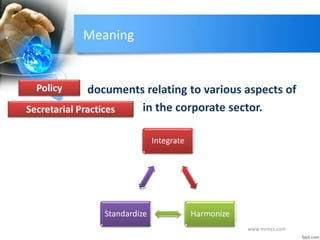 Meaning
documents relating to various aspects of
secretarial practi in the corporate sector.
Integrate
Harmonize
Standardize
Policy
Secretarial Practices
www.mrmcs.com
 
