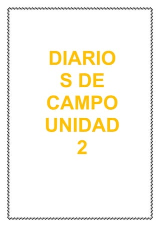 DIARIOS DE
CAMPO
UNIDAD 2
 