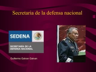 Secretaria de la defensa nacional




Guillermo Galvan Galvan
 