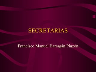 SECRETARIAS

Francisco Manuel Barragán Pinzón
 
