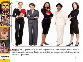 U D
H
Palermo
6. Elegancia: Los empleados son la imagen, hay muchos errores que
comenten al momento de vestir, la apariencia personal será
agradable a los ojos de los demás, no es sólo portar un vestido, es
vestirse con discreción, sumado a un excelente comportamiento
social.
7. Puntualidad: El ser impuntual perjudica a todo el entorno, se detienen
cartas, documentos, llamadas, etc. Ser puntual se mide el
compromiso del trabajador con la empresa, negocios, eventos
personales y profesionales.
8. Positivismo: Las empresas están llenas de personas tóxicas que a cada
momento se quejan de todo, influyen para que las RR. se dañen,
personas negativas no son útiles en una empresa, lo que se requiere
es de personas con actitud positiva, con mentes abiertas, capaces de
enfrentar cualquier problema con decencia, que al momento de una
situación difícil, lidiar con clientes molestos, el positivismo está cogido
de la mano con la amabilidad (herramientas valiosa para el cargo de
atención al cliente).
9
Imagen: Es la pieza clave en una organización, una imagen pulcra será la
buena impresión que se lleven los clientes, así como una mala imagen será
recordada por años.
Si no existe comunicación entre jefes y compañeros,
puede impedir que haya progreso empresarial.
 