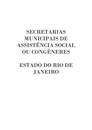 SECRETARIAS
MUNICIPAIS DE
ASSISTÊNCIA SOCIAL
OU CONGÊNERES
ESTADO DO RIO DE
JANEIRO

 