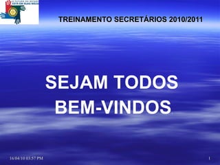 TREINAMENTO SECRETÁRIOS 2010/2011 SEJAM TODOS  BEM-VINDOS .  