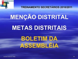 TREINAMENTO SECRETÁRIOS 2010/2011 MENÇÃO DISTRITAL METAS DISTRITAIS BOLETIM DA ASSEMBLÉIA 