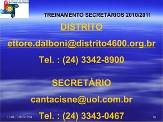 TREINAMENTO SECRETÁRIOS 2010/2011 DISTRITO e [email_address] Tel. : (24) 3342-8900 SECRETÁRIO [email_address] Tel. : (24) 3343-0467 