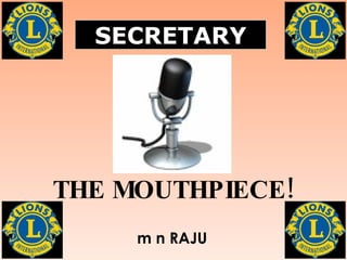 SECRETARY THE MOUTHPIECE! m n RAJU 