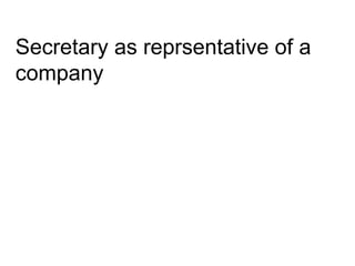Secretary as reprsentative of a
company
 