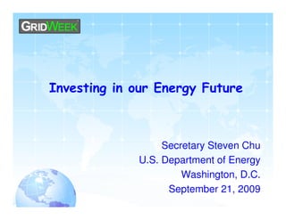 Investing in our Energy Future



                  Secretary Steven Chu
             U.S. Department of Energy
                      Washington, D.C.
                   September 21, 2009
 