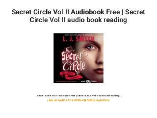 Secret Circle Vol II Audiobook Free | Secret
Circle Vol II audio book reading
Secret Circle Vol II Audiobook Free | Secret Circle Vol II audio book reading
LINK IN PAGE 4 TO LISTEN OR DOWNLOAD BOOK
 