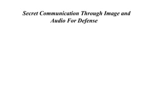 Secret Communication Through Image and
Audio For Defense
 
