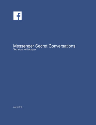CMYK / .eps Facebook “f” Logo CMYK / .eps
Messenger Secret Conversations
Technical Whitepaper
July 8, 2016
 