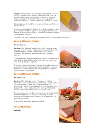 Conţine: carnea capului de porc în proporţie de 62%, slănină
tare 7%, organe – inimă, rinichi, splină 15%, ficat 16%. Se
a...