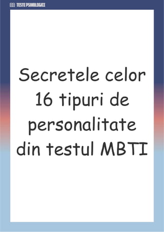 Secretele celor
16 tipuri de
personalitate
din testul MBTI
 