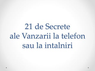 21 de Secrete
ale Vanzarii la telefon
sau la intalniri
 