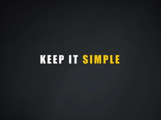 KEEP IT SIMPLE
 
