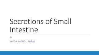 Secretions of Small
Intestine
BY
SYEDA BATOOL ABBAS
 